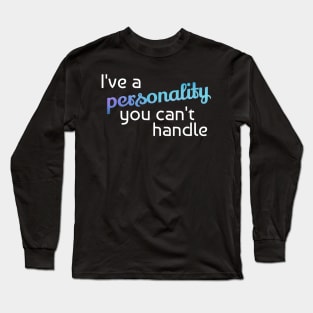 I've a personality you can't handle Long Sleeve T-Shirt